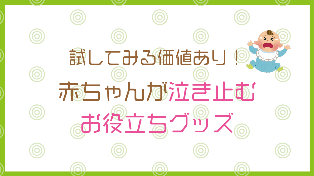 赤ちゃんが泣き止むグッズ4選 A まわれブログ